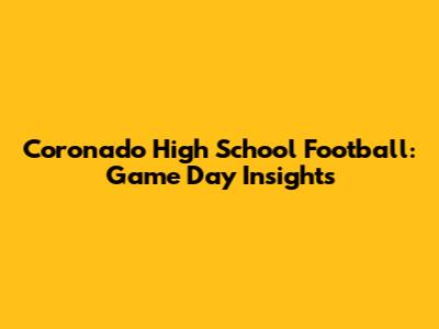Coronado High School Football: Game Day Insights