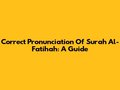 Correct Pronunciation Of Surah Al-Fatihah: A Guide
