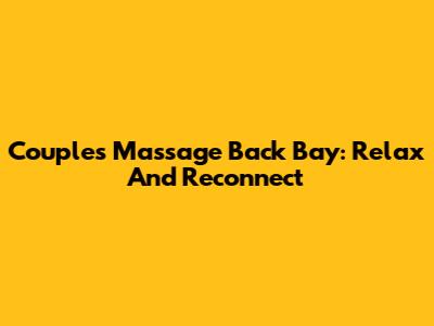 Couples Massage Back Bay: Relax And Reconnect