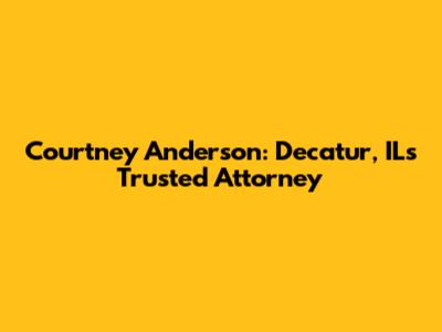 Courtney Anderson: Decatur, IL's Trusted Attorney