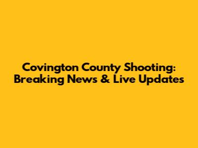Covington County Shooting: Breaking News & Live Updates