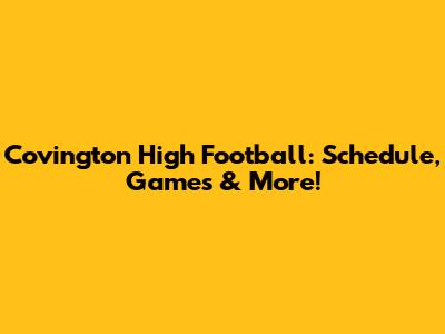 Covington High Football: Schedule, Games & More!