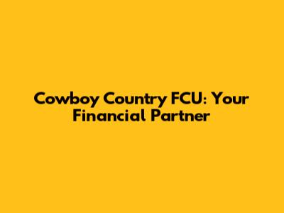 Cowboy Country FCU: Your Financial Partner