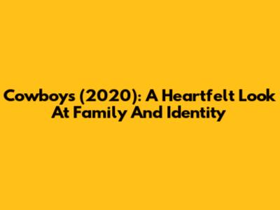 Cowboys (2020): A Heartfelt Look At Family And Identity