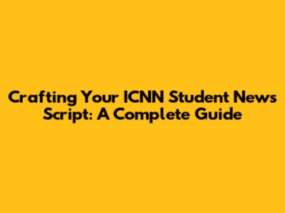 Crafting Your ICNN Student News Script: A Complete Guide
