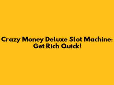 Crazy Money Deluxe Slot Machine: Get Rich Quick!