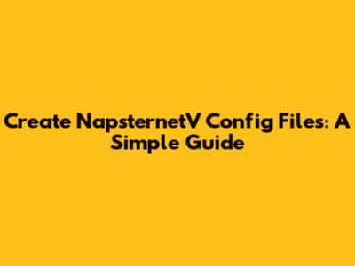 Create NapsternetV Config Files: A Simple Guide