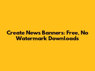 Create News Banners: Free, No Watermark Downloads