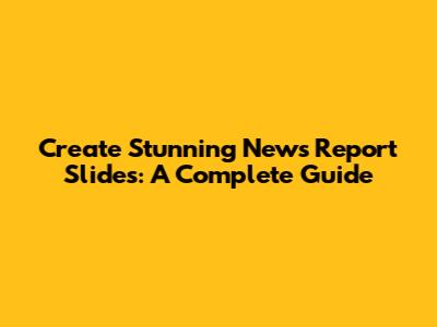 Create Stunning News Report Slides: A Complete Guide