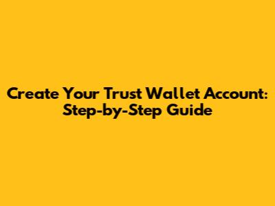 Create Your Trust Wallet Account: Step-by-Step Guide
