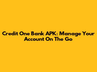 Credit One Bank APK: Manage Your Account On The Go