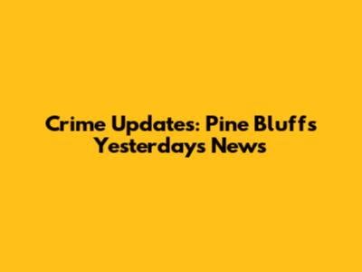 Crime Updates: Pine Bluff's Yesterday's News