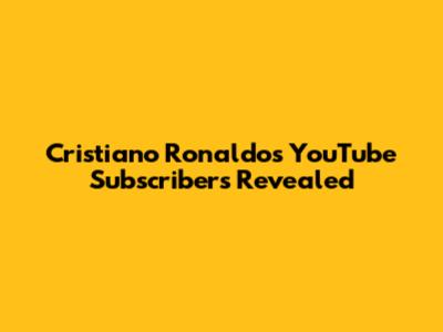Cristiano Ronaldo's YouTube Subscribers Revealed