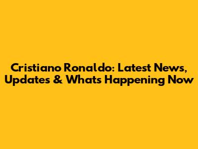 Cristiano Ronaldo: Latest News, Updates & What's Happening Now