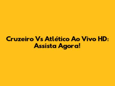 Cruzeiro Vs Atlético Ao Vivo HD: Assista Agora!