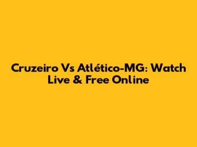 Cruzeiro Vs Atlético-MG: Watch Live & Free Online