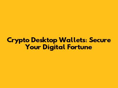 Crypto Desktop Wallets: Secure Your Digital Fortune
