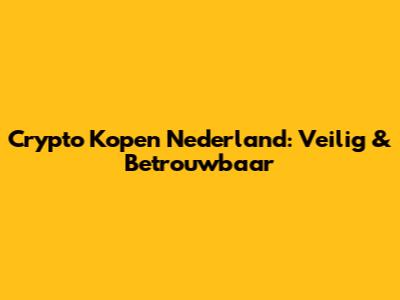 Crypto Kopen Nederland: Veilig & Betrouwbaar