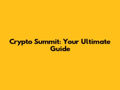 Crypto Summit: Your Ultimate Guide
