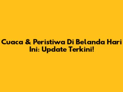 Cuaca & Peristiwa Di Belanda Hari Ini: Update Terkini!