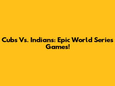 Cubs Vs. Indians: Epic World Series Games!
