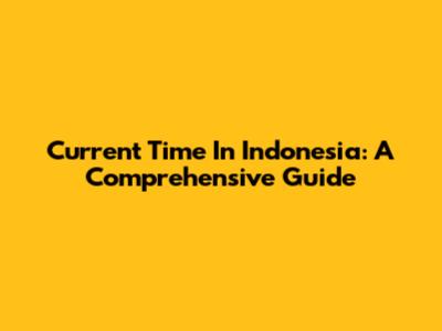 Current Time In Indonesia: A Comprehensive Guide