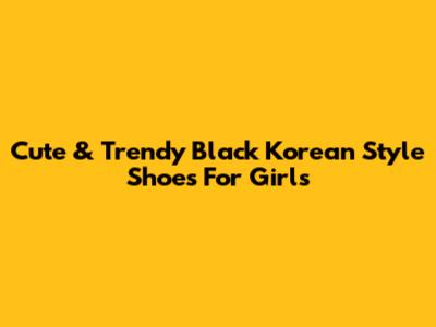 Cute & Trendy Black Korean Style Shoes For Girls