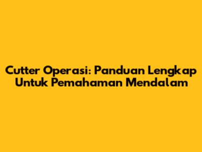 Cutter Operasi: Panduan Lengkap Untuk Pemahaman Mendalam
