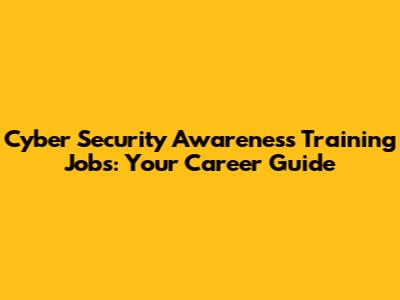 Cyber Security Awareness Training Jobs: Your Career Guide