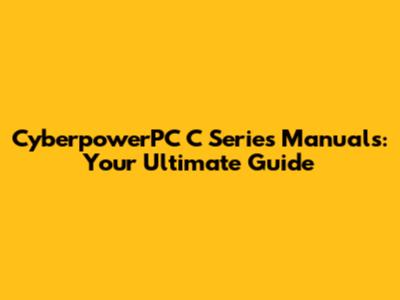 CyberpowerPC C Series Manuals: Your Ultimate Guide