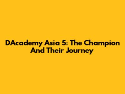 D'Academy Asia 5: The Champion And Their Journey