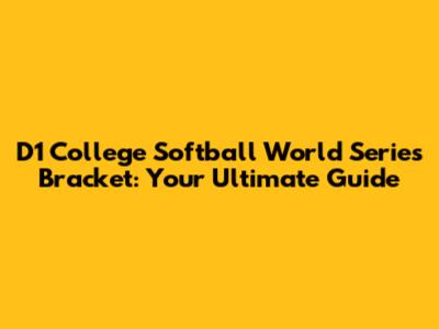 D1 College Softball World Series Bracket: Your Ultimate Guide