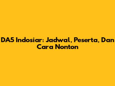 DA5 Indosiar: Jadwal, Peserta, Dan Cara Nonton
