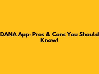 DANA App: Pros & Cons You Should Know!