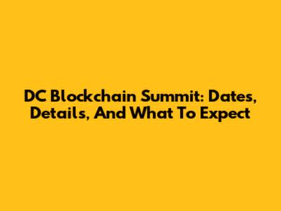 DC Blockchain Summit: Dates, Details, And What To Expect