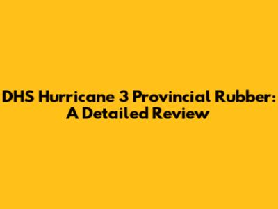 DHS Hurricane 3 Provincial Rubber: A Detailed Review