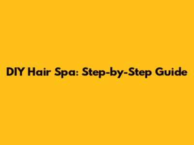 DIY Hair Spa: Step-by-Step Guide
