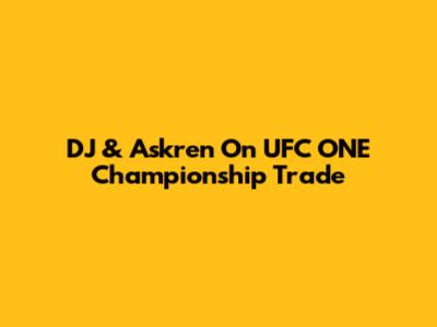 DJ & Askren On UFC ONE Championship Trade