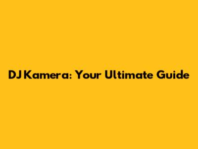 DJ Kamera: Your Ultimate Guide