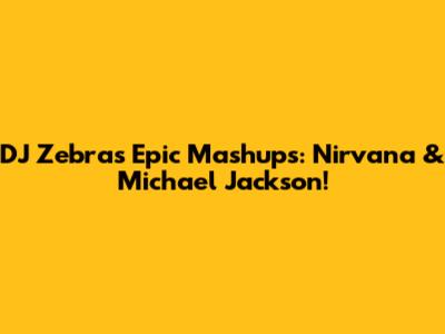DJ Zebra's Epic Mashups: Nirvana & Michael Jackson!