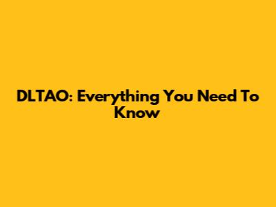 DLTAO: Everything You Need To Know