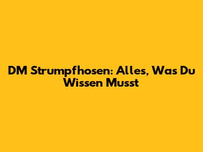 DM Strumpfhosen: Alles, Was Du Wissen Musst