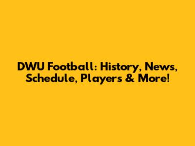 DWU Football: History, News, Schedule, Players & More!