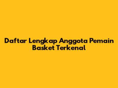 Daftar Lengkap Anggota Pemain Basket Terkenal
