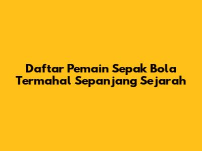 Daftar Pemain Sepak Bola Termahal Sepanjang Sejarah