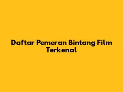 Daftar Pemeran Bintang Film Terkenal