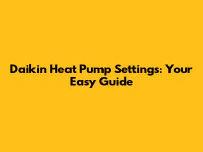 Daikin Heat Pump Settings: Your Easy Guide