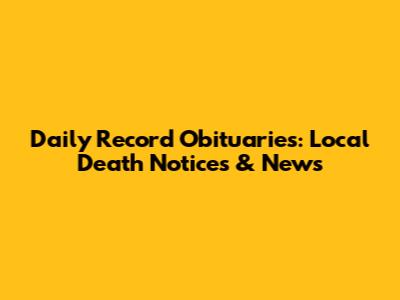 Daily Record Obituaries: Local Death Notices & News