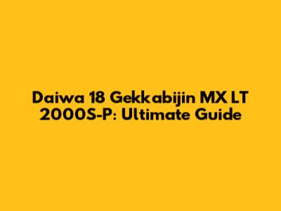 Daiwa 18 Gekkabijin MX LT 2000S-P: Ultimate Guide