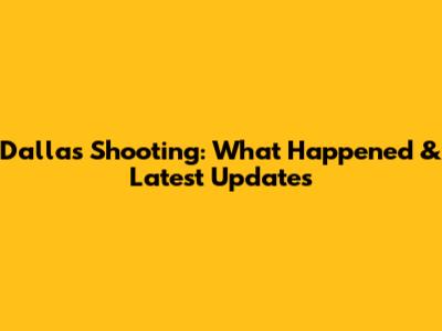 Dallas Shooting: What Happened & Latest Updates